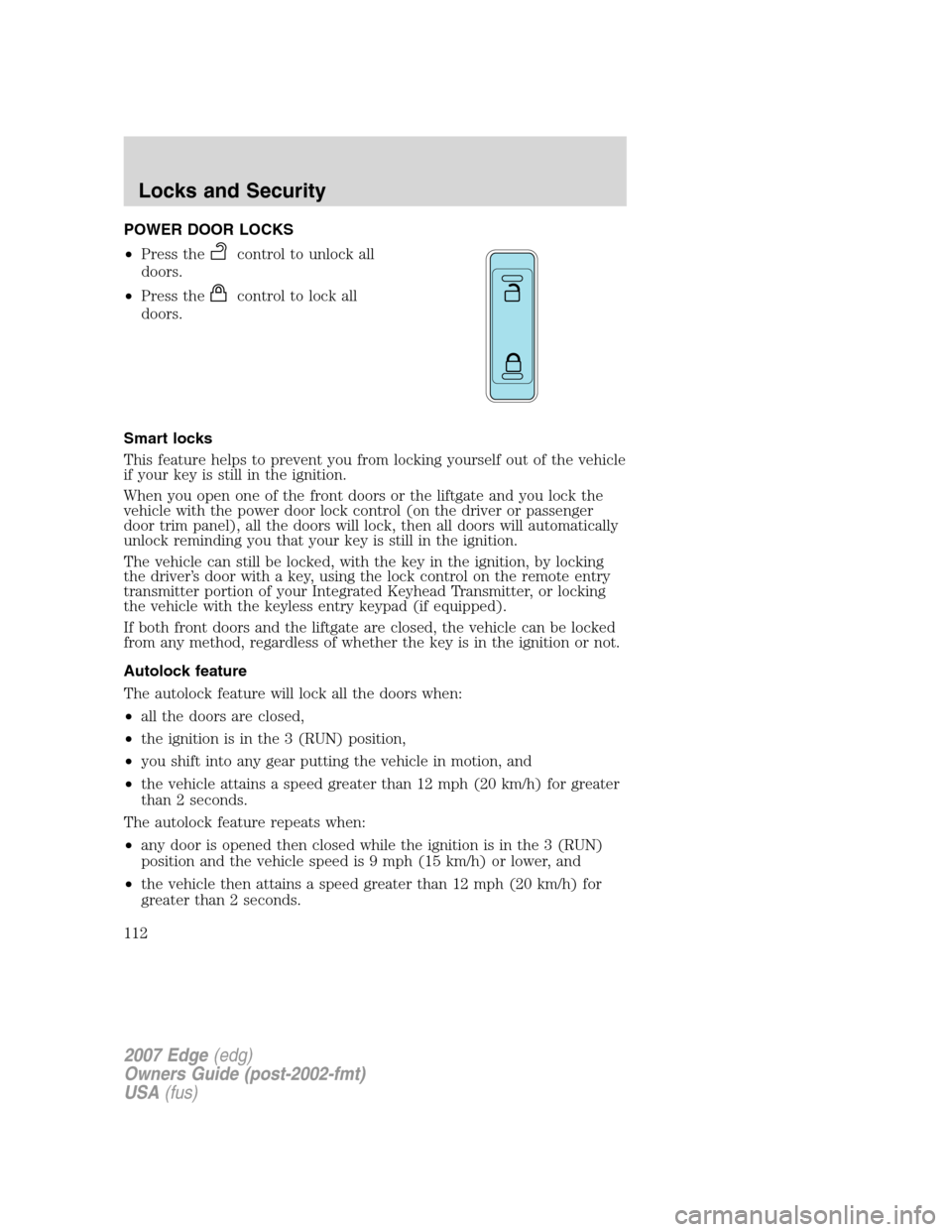 FORD EDGE 2007 1.G Owners Manual POWER DOOR LOCKS
•Press the
control to unlock all
doors.
•Press the
control to lock all
doors.
Smart locks
This feature helps to prevent you from locking yourself out of the vehicle
if your key is