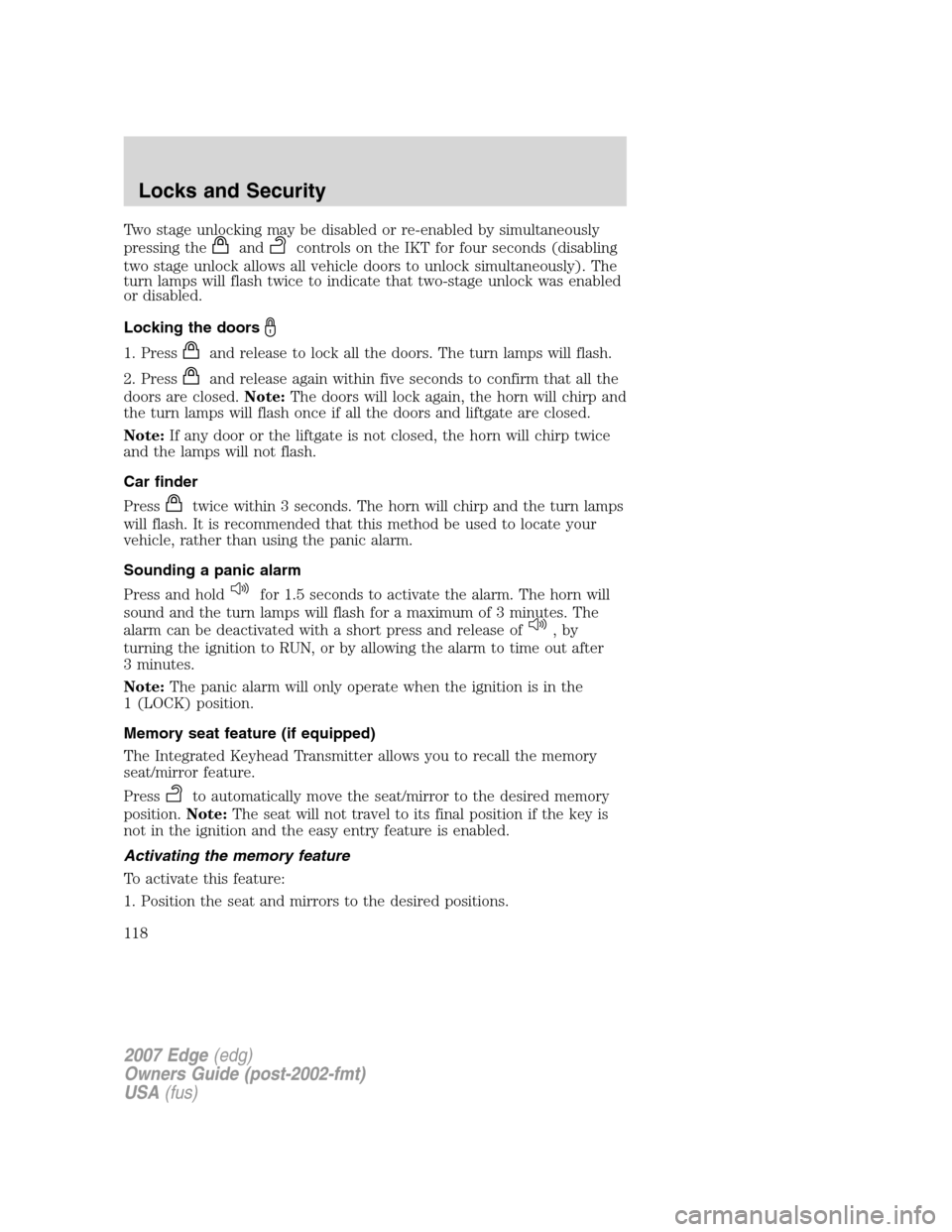 FORD EDGE 2007 1.G Owners Manual Two stage unlocking may be disabled or re-enabled by simultaneously
pressing the
andcontrols on the IKT for four seconds (disabling
two stage unlock allows all vehicle doors to unlock simultaneously). FORD EDGE 2007 1.G Owners Manual Two stage unlocking may be disabled or re-enabled by simultaneously
pressing the
andcontrols on the IKT for four seconds (disabling
two stage unlock allows all vehicle doors to unlock simultaneously).