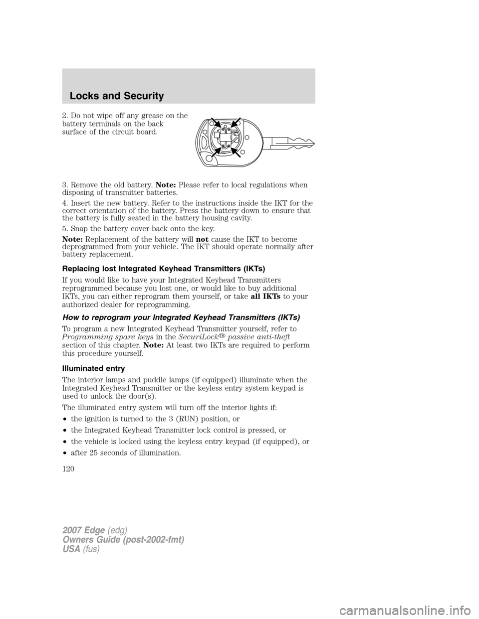 FORD EDGE 2007 1.G Owners Manual 2. Do not wipe off any grease on the
battery terminals on the back
surface of the circuit board.
3. Remove the old battery.Note:Please refer to local regulations when
disposing of transmitter batterie