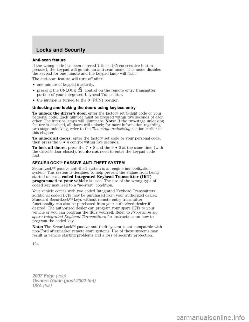FORD EDGE 2007 1.G Owners Manual Anti-scan feature
If the wrong code has been entered 7 times (35 consecutive button
presses), the keypad will go into an anti-scan mode. This mode disables
the keypad for one minute and the keypad lam