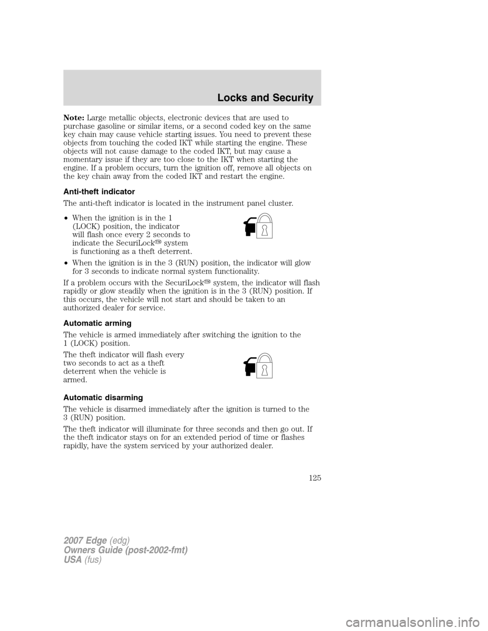 FORD EDGE 2007 1.G Owners Manual Note:Large metallic objects, electronic devices that are used to
purchase gasoline or similar items, or a second coded key on the same
key chain may cause vehicle starting issues. You need to prevent 