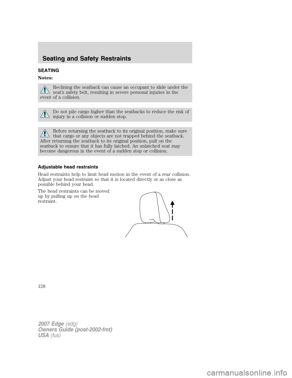 FORD EDGE 2007 1.G Owners Manual SEATING
Notes:
Reclining the seatback can cause an occupant to slide under the
seat’s safety belt, resulting in severe personal injuries in the
event of a collision.
Do not pile cargo higher than th FORD EDGE 2007 1.G Owners Manual SEATING
Notes:
Reclining the seatback can cause an occupant to slide under the
seat’s safety belt, resulting in severe personal injuries in the
event of a collision.
Do not pile cargo higher than th