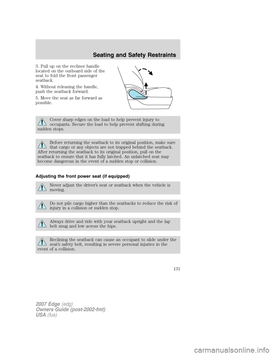 FORD EDGE 2007 1.G Owners Manual 3. Pull up on the recliner handle
located on the outboard side of the
seat to fold the front passenger
seatback.
4. Without releasing the handle,
push the seatback forward.
5. Move the seat as far for