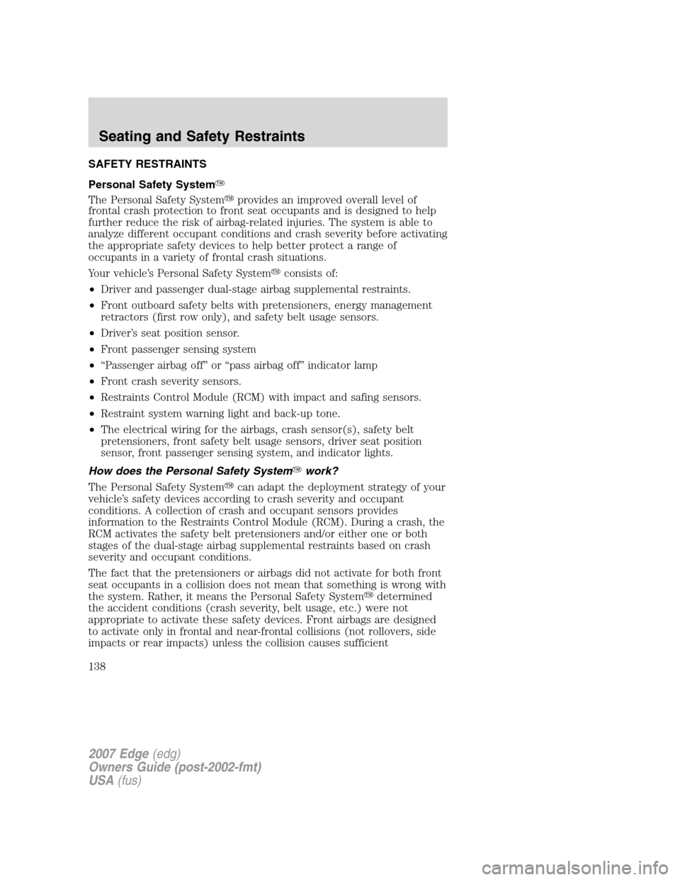 FORD EDGE 2007 1.G Owners Manual SAFETY RESTRAINTS
Personal Safety System
The Personal Safety Systemprovides an improved overall level of
frontal crash protection to front seat occupants and is designed to help
further reduce the r