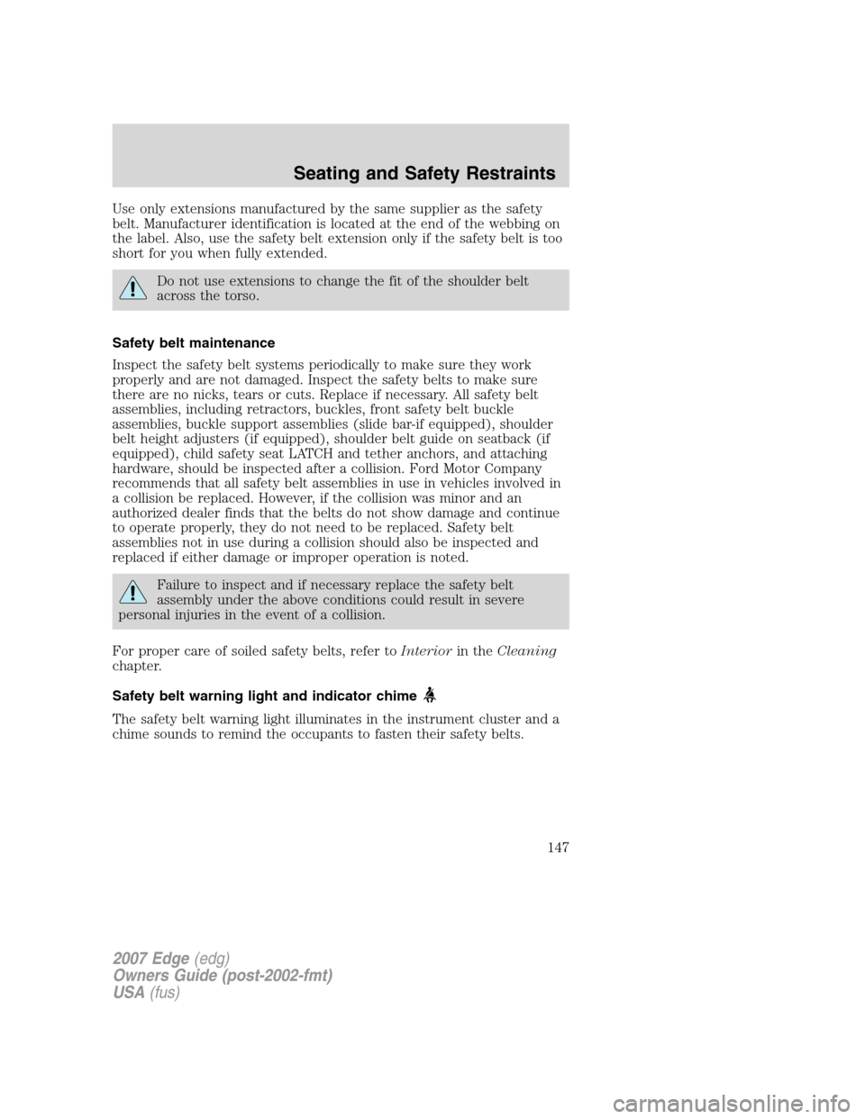 FORD EDGE 2007 1.G Owners Manual Use only extensions manufactured by the same supplier as the safety
belt. Manufacturer identification is located at the end of the webbing on
the label. Also, use the safety belt extension only if the