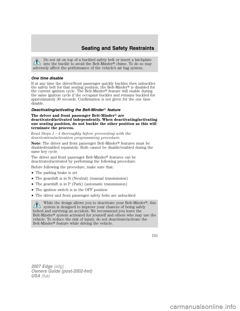 FORD EDGE 2007 1.G Owners Manual Do not sit on top of a buckled safety belt or insert a latchplate
into the buckle to avoid the Belt-Minderchime. To do so may
adversely affect the performance of the vehicle’s air bag system.
One t