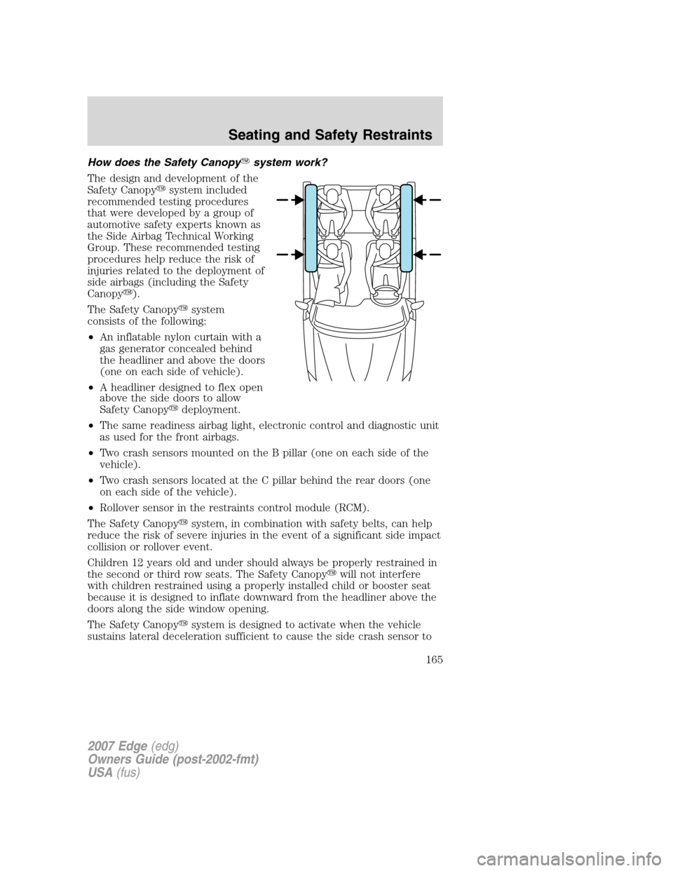 FORD EDGE 2007 1.G User Guide How does the Safety Canopysystem work?
The design and development of the
Safety Canopysystem included
recommended testing procedures
that were developed by a group of
automotive safety experts known