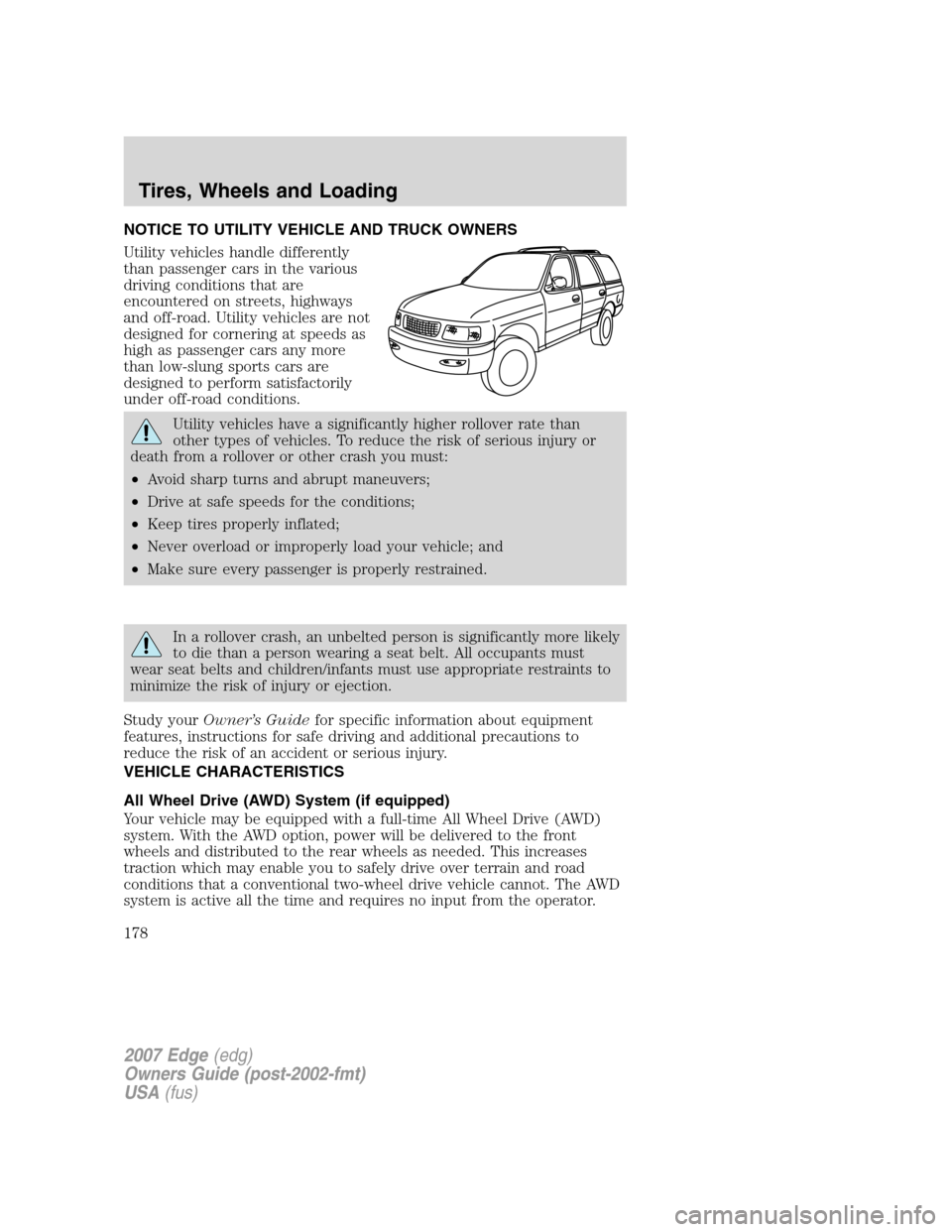FORD EDGE 2007 1.G Owners Manual NOTICE TO UTILITY VEHICLE AND TRUCK OWNERS
Utility vehicles handle differently
than passenger cars in the various
driving conditions that are
encountered on streets, highways
and off-road. Utility veh FORD EDGE 2007 1.G Owners Manual NOTICE TO UTILITY VEHICLE AND TRUCK OWNERS
Utility vehicles handle differently
than passenger cars in the various
driving conditions that are
encountered on streets, highways
and off-road. Utility veh