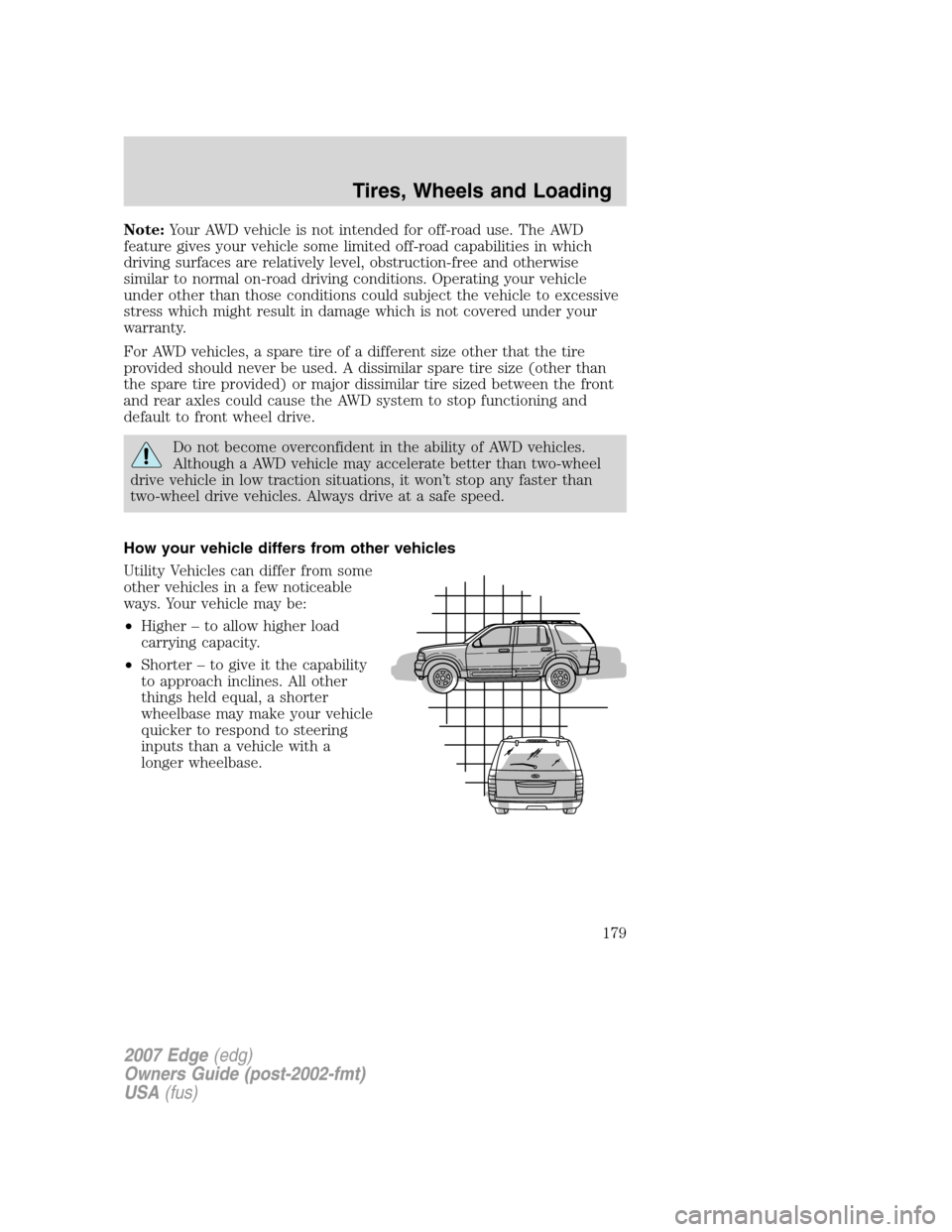 FORD EDGE 2007 1.G Owners Manual Note:Your AWD vehicle is not intended for off-road use. The AWD
feature gives your vehicle some limited off-road capabilities in which
driving surfaces are relatively level, obstruction-free and other FORD EDGE 2007 1.G Owners Manual Note:Your AWD vehicle is not intended for off-road use. The AWD
feature gives your vehicle some limited off-road capabilities in which
driving surfaces are relatively level, obstruction-free and other