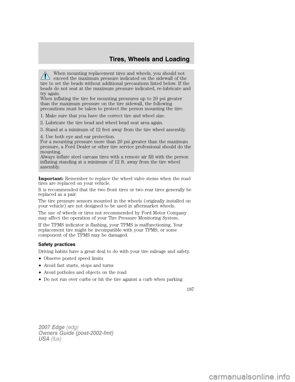 FORD EDGE 2007 1.G Owners Manual When mounting replacement tires and wheels, you should not
exceed the maximum pressure indicated on the sidewall of the
tire to set the beads without additional precautions listed below. If the
beads 