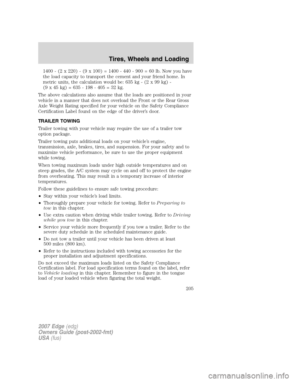 FORD EDGE 2007 1.G Owners Manual 1400 - (2 x 220) - (9 x 100) = 1400 - 440 - 900 = 60 lb. Now you have
the load capacity to transport the cement and your friend home. In
metric units, the calculation would be: 635 kg - (2 x 99 kg) -
