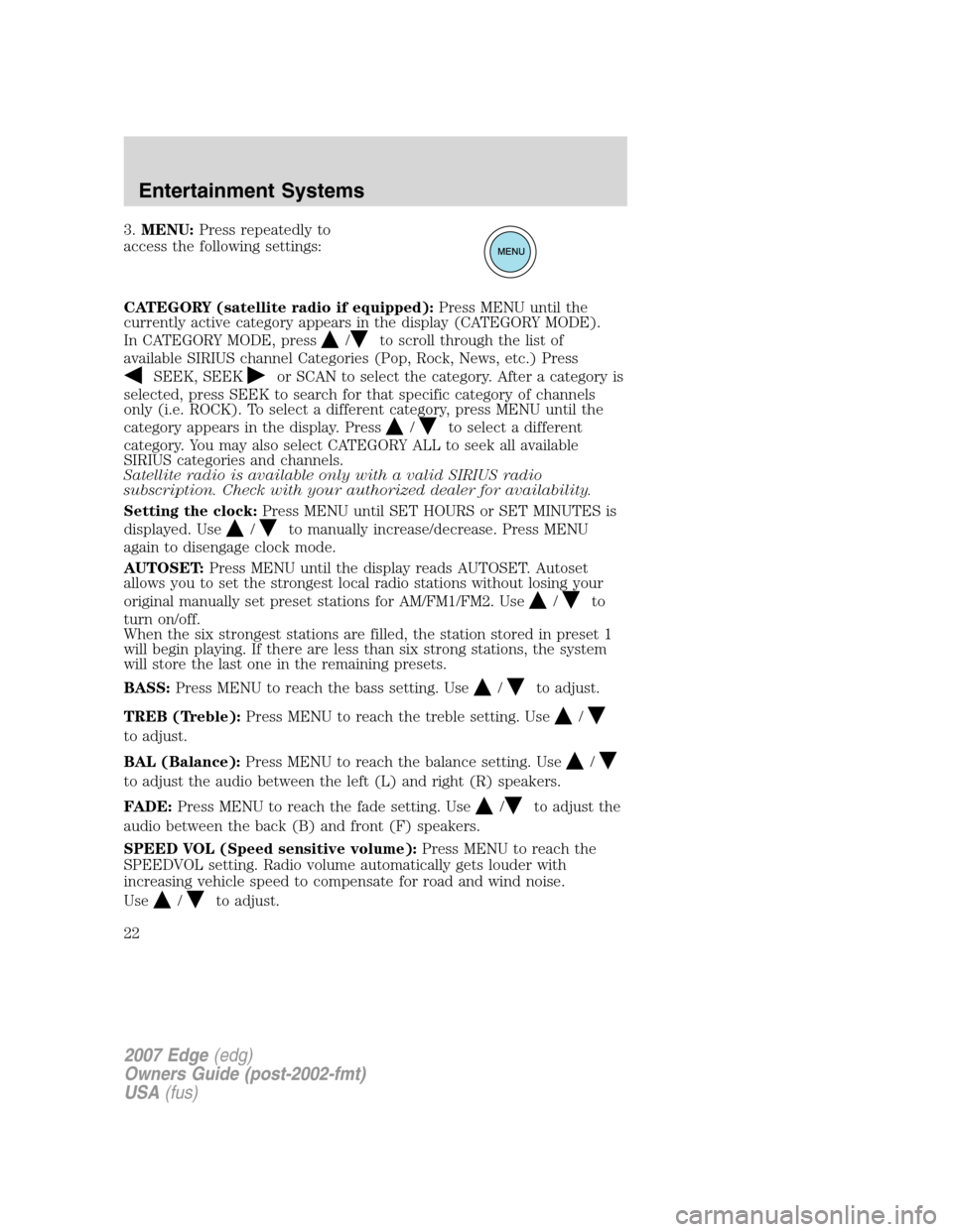 FORD EDGE 2007 1.G Owners Manual 3.MENU:Press repeatedly to
access the following settings:
CATEGORY (satellite radio if equipped):Press MENU until the
currently active category appears in the display (CATEGORY MODE).
In CATEGORY MODE FORD EDGE 2007 1.G Owners Manual 3.MENU:Press repeatedly to
access the following settings:
CATEGORY (satellite radio if equipped):Press MENU until the
currently active category appears in the display (CATEGORY MODE).
In CATEGORY MODE