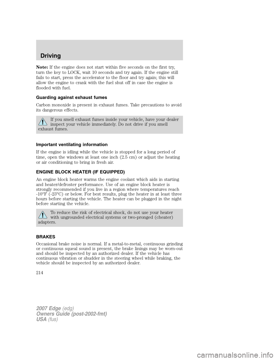 FORD EDGE 2007 1.G Owners Manual Note:If the engine does not start within five seconds on the first try,
turn the key to LOCK, wait 10 seconds and try again. If the engine still
fails to start, press the accelerator to the floor and FORD EDGE 2007 1.G Owners Manual Note:If the engine does not start within five seconds on the first try,
turn the key to LOCK, wait 10 seconds and try again. If the engine still
fails to start, press the accelerator to the floor and