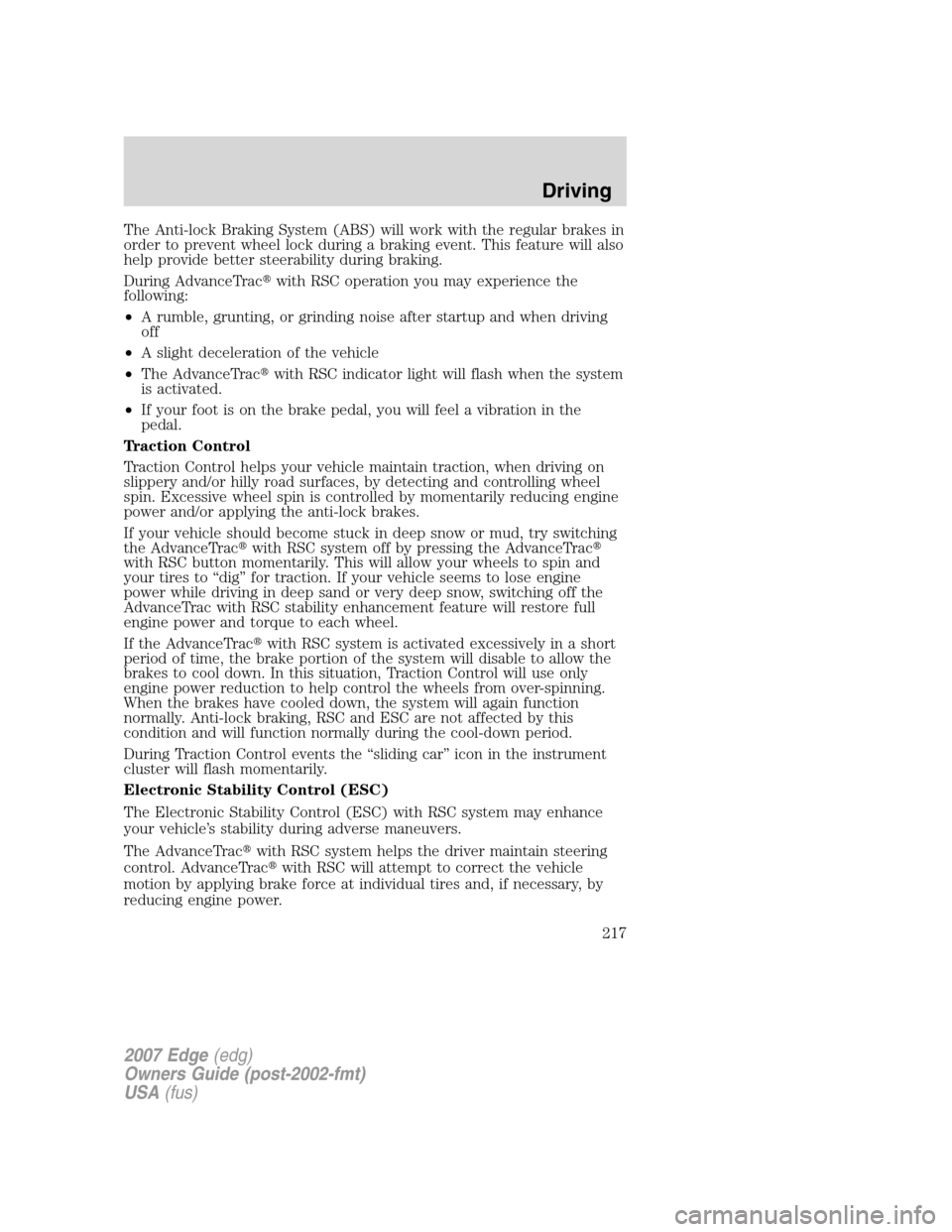 FORD EDGE 2007 1.G Owners Manual The Anti-lock Braking System (ABS) will work with the regular brakes in
order to prevent wheel lock during a braking event. This feature will also
help provide better steerability during braking.
Duri