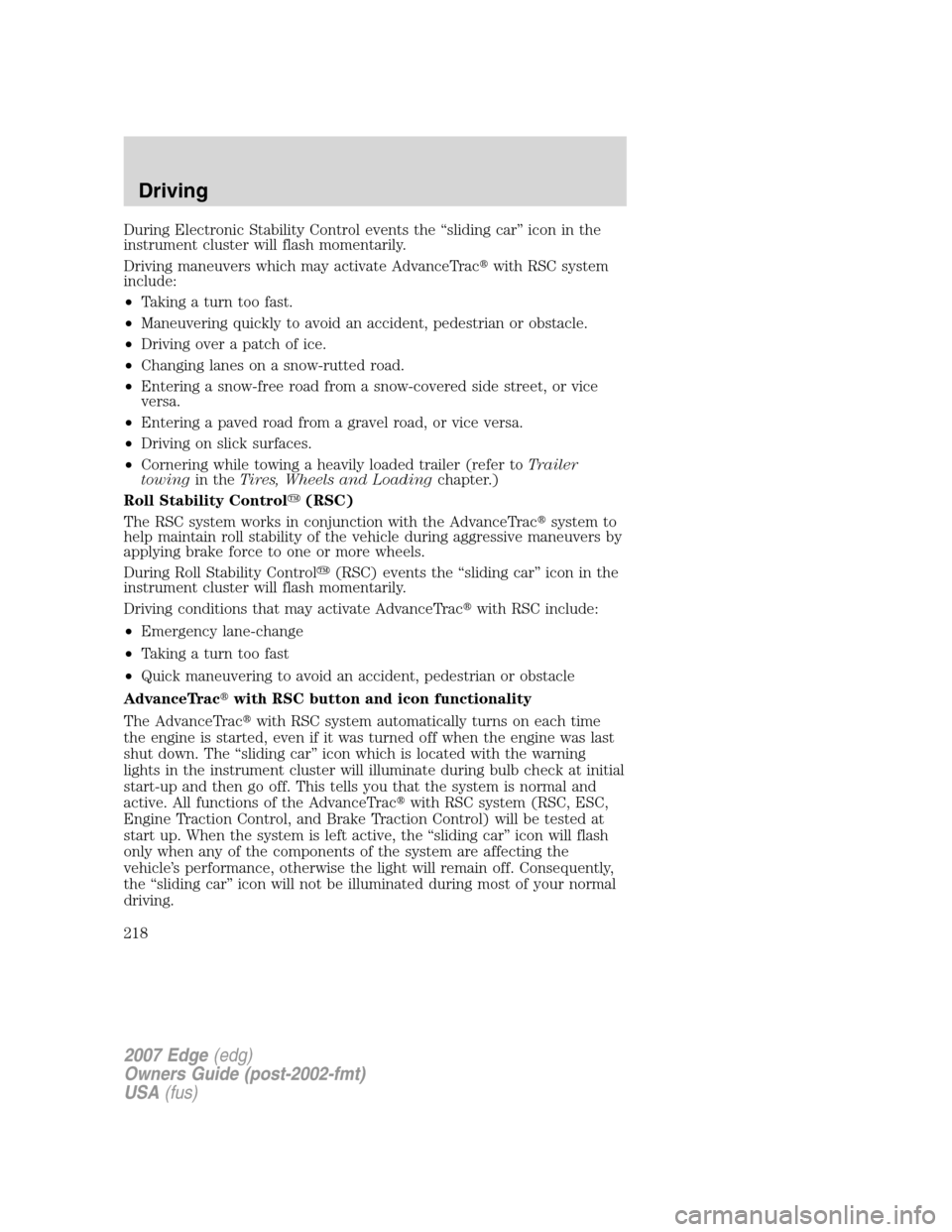 FORD EDGE 2007 1.G Owners Manual During Electronic Stability Control events the “sliding car” icon in the
instrument cluster will flash momentarily.
Driving maneuvers which may activate AdvanceTracwith RSC system
include:
•Tak