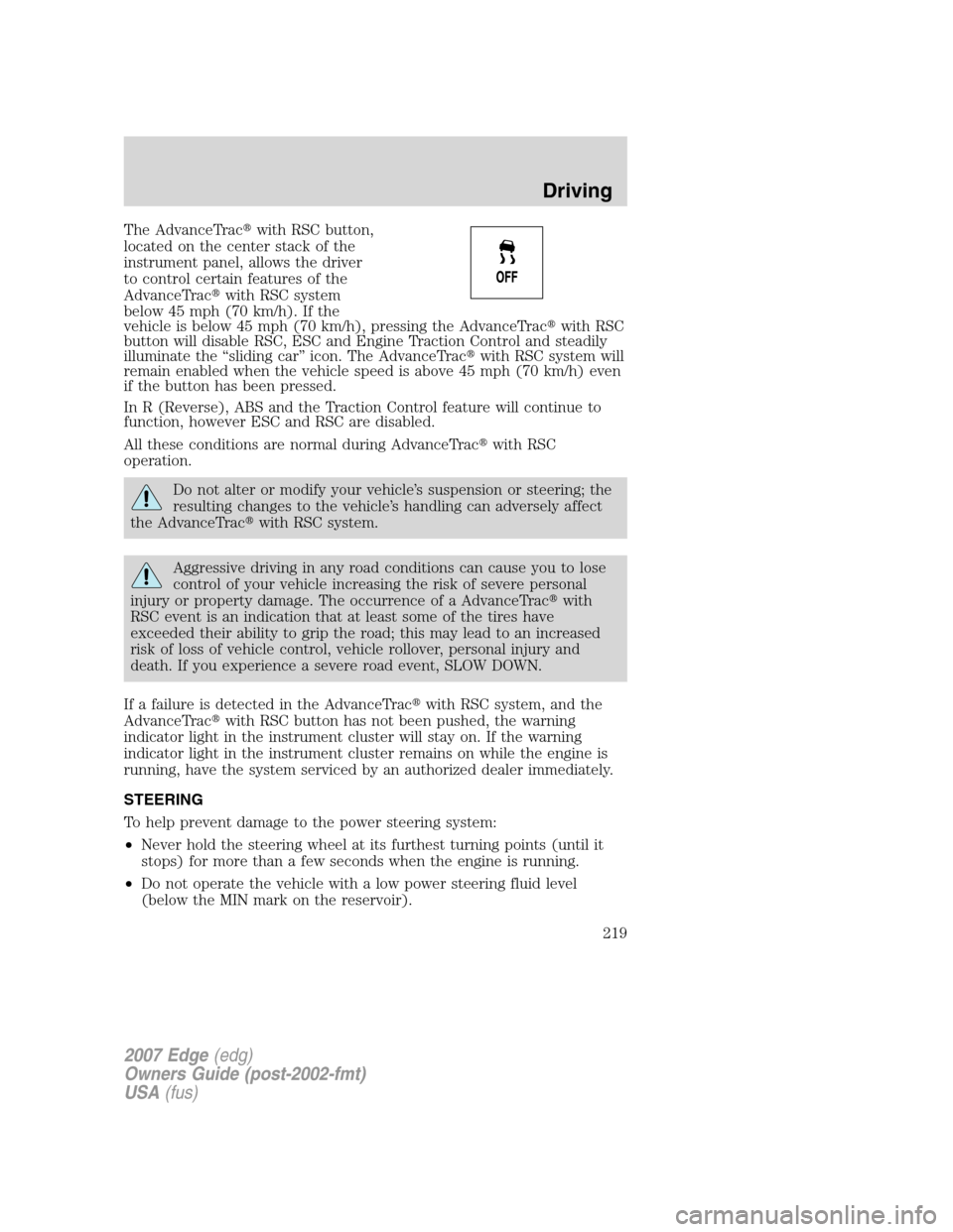 FORD EDGE 2007 1.G Owners Manual The AdvanceTracwith RSC button,
located on the center stack of the
instrument panel, allows the driver
to control certain features of the
AdvanceTracwith RSC system
below 45 mph (70 km/h). If the
ve