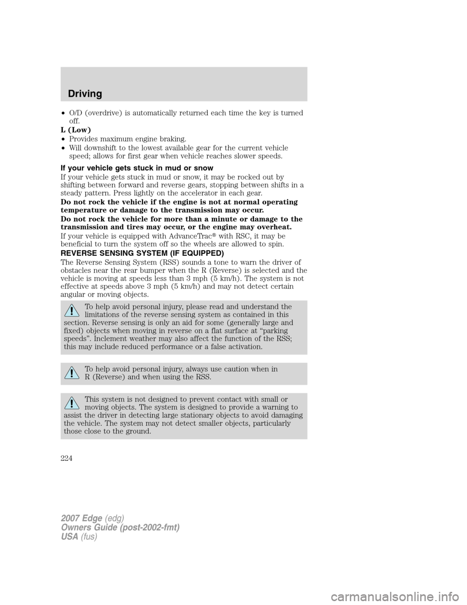 FORD EDGE 2007 1.G Owners Manual •O/D (overdrive) is automatically returned each time the key is turned
off.
L (Low)
•Provides maximum engine braking.
•Will downshift to the lowest available gear for the current vehicle
speed; 