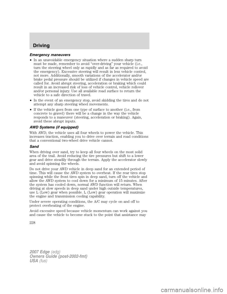 FORD EDGE 2007 1.G Owners Manual Emergency maneuvers
•In an unavoidable emergency situation where a sudden sharp turn
must be made, remember to avoid “over-driving” your vehicle (i.e.,
turn the steering wheel only as rapidly an