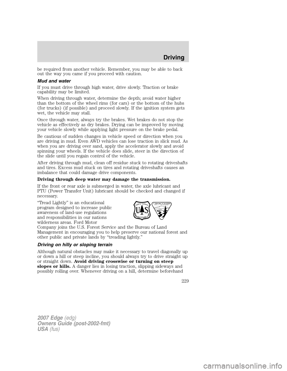 FORD EDGE 2007 1.G Owners Manual be required from another vehicle. Remember, you may be able to back
out the way you came if you proceed with caution.
Mud and water
If you must drive through high water, drive slowly. Traction or brak FORD EDGE 2007 1.G Owners Manual be required from another vehicle. Remember, you may be able to back
out the way you came if you proceed with caution.
Mud and water
If you must drive through high water, drive slowly. Traction or brak