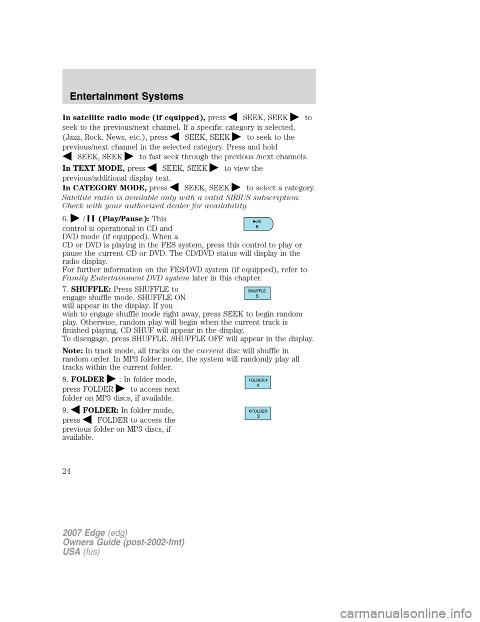 FORD EDGE 2007 1.G Owners Manual In satellite radio mode (if equipped),pressSEEK, SEEKto
seek to the previous/next channel. If a specific category is selected,
(Jazz, Rock, News, etc.), press
SEEK, SEEKto seek to the
previous/next ch FORD EDGE 2007 1.G Owners Manual In satellite radio mode (if equipped),pressSEEK, SEEKto
seek to the previous/next channel. If a specific category is selected,
(Jazz, Rock, News, etc.), press
SEEK, SEEKto seek to the
previous/next ch