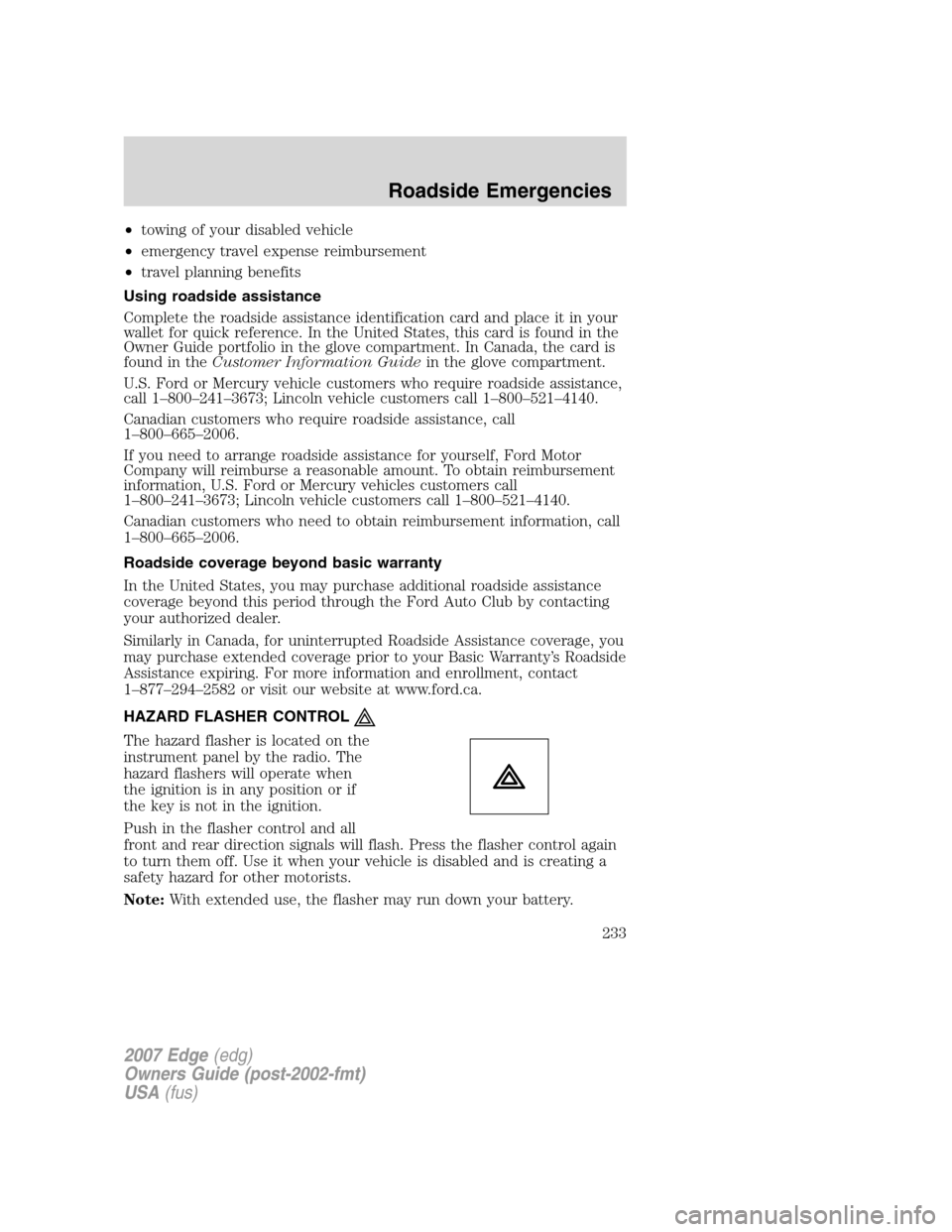 FORD EDGE 2007 1.G Owners Guide •towing of your disabled vehicle
•emergency travel expense reimbursement
•travel planning benefits
Using roadside assistance
Complete the roadside assistance identification card and place it in FORD EDGE 2007 1.G Owners Guide •towing of your disabled vehicle
•emergency travel expense reimbursement
•travel planning benefits
Using roadside assistance
Complete the roadside assistance identification card and place it in