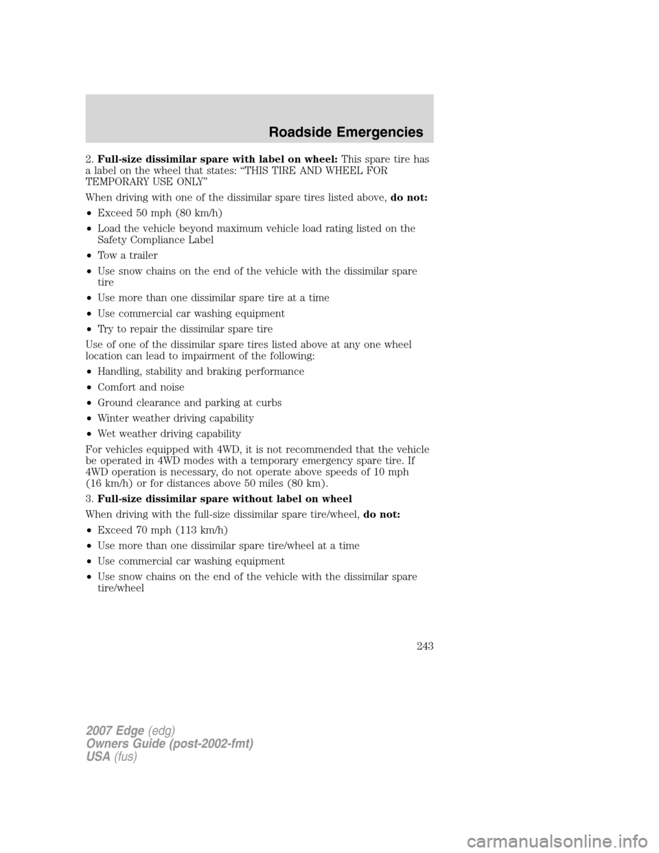 FORD EDGE 2007 1.G Owners Guide 2.Full-size dissimilar spare with label on wheel:This spare tire has
a label on the wheel that states: “THIS TIRE AND WHEEL FOR
TEMPORARY USE ONLY”
When driving with one of the dissimilar spare ti