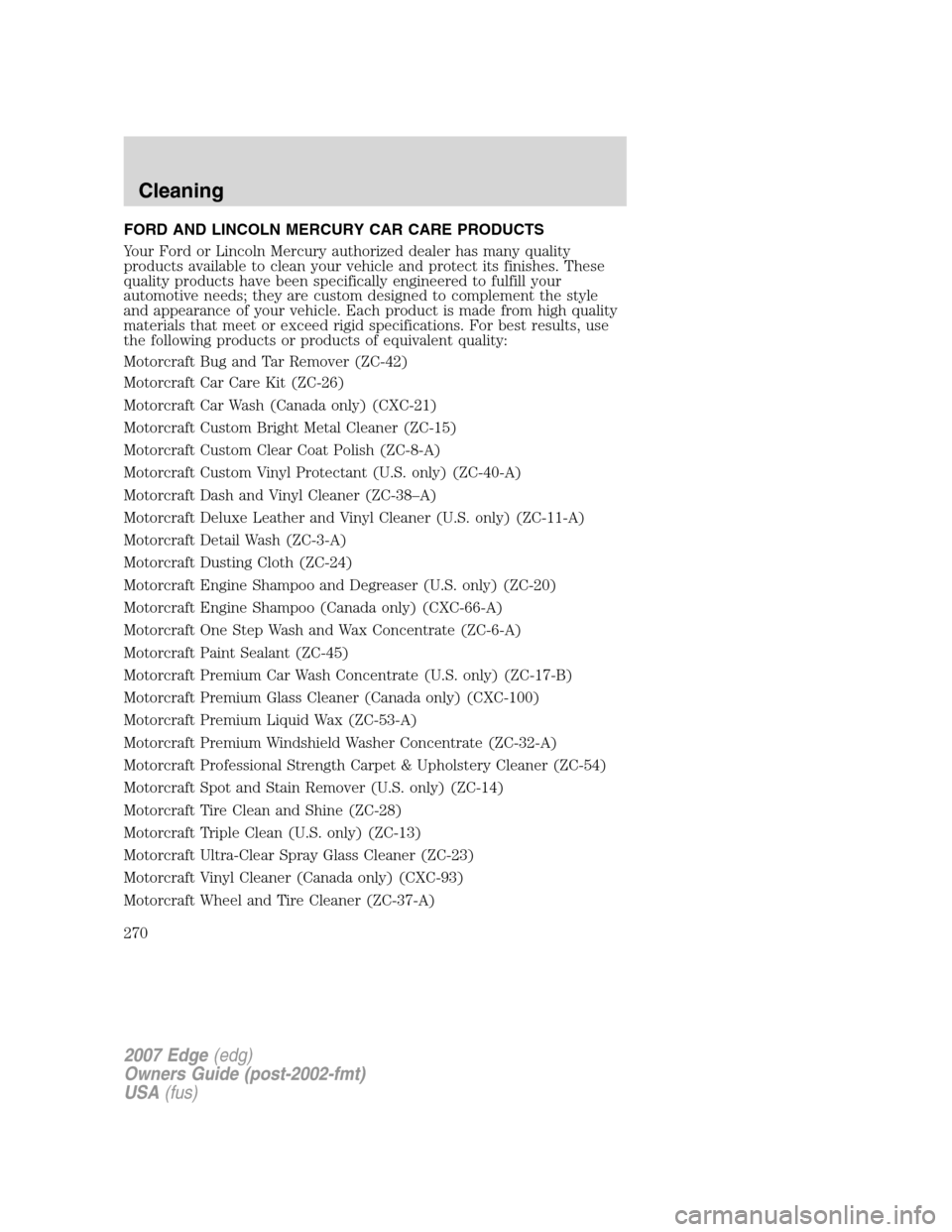 FORD EDGE 2007 1.G Service Manual FORD AND LINCOLN MERCURY CAR CARE PRODUCTS
Your Ford or Lincoln Mercury authorized dealer has many quality
products available to clean your vehicle and protect its finishes. These
quality products hav FORD EDGE 2007 1.G Service Manual FORD AND LINCOLN MERCURY CAR CARE PRODUCTS
Your Ford or Lincoln Mercury authorized dealer has many quality
products available to clean your vehicle and protect its finishes. These
quality products hav
