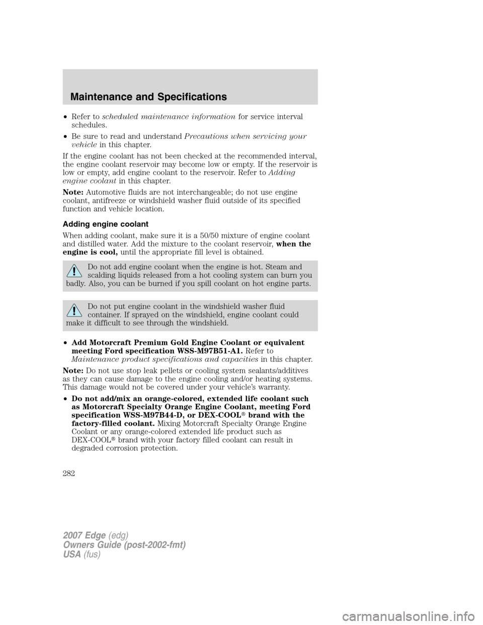 FORD EDGE 2007 1.G Owners Manual •Refer toscheduled maintenance informationfor service interval
schedules.
•Be sure to read and understandPrecautions when servicing your
vehiclein this chapter.
If the engine coolant has not been 