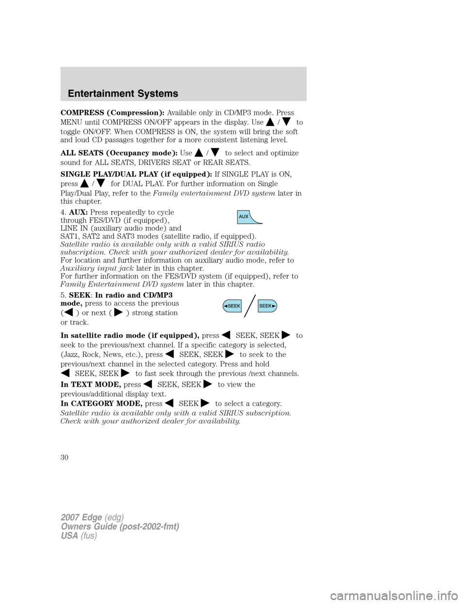 FORD EDGE 2007 1.G User Guide COMPRESS (Compression):Available only in CD/MP3 mode. Press
MENU until COMPRESS ON/OFF appears in the display. Use
/to
toggle ON/OFF. When COMPRESS is ON, the system will bring the soft
and loud CD pa FORD EDGE 2007 1.G User Guide COMPRESS (Compression):Available only in CD/MP3 mode. Press
MENU until COMPRESS ON/OFF appears in the display. Use
/to
toggle ON/OFF. When COMPRESS is ON, the system will bring the soft
and loud CD pa