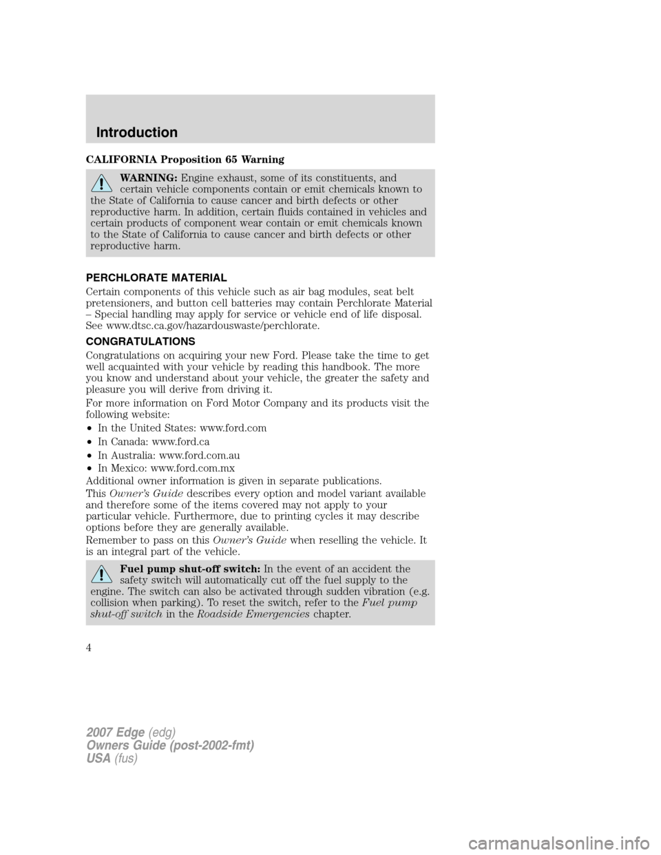 FORD EDGE 2007 1.G Owners Manual CALIFORNIA Proposition 65 Warning
WARNING:Engine exhaust, some of its constituents, and
certain vehicle components contain or emit chemicals known to
the State of California to cause cancer and birth FORD EDGE 2007 1.G Owners Manual CALIFORNIA Proposition 65 Warning
WARNING:Engine exhaust, some of its constituents, and
certain vehicle components contain or emit chemicals known to
the State of California to cause cancer and birth