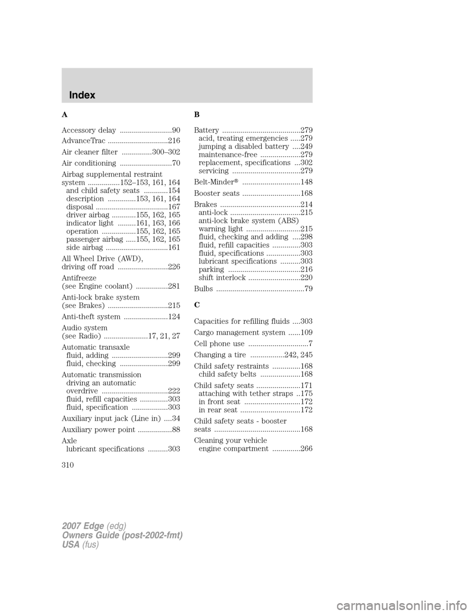 FORD EDGE 2007 1.G Owners Manual A
Accessory delay ..........................90
AdvanceTrac ..............................216
Air cleaner filter ...............300–302
Air conditioning ..........................70
Airbag supplement