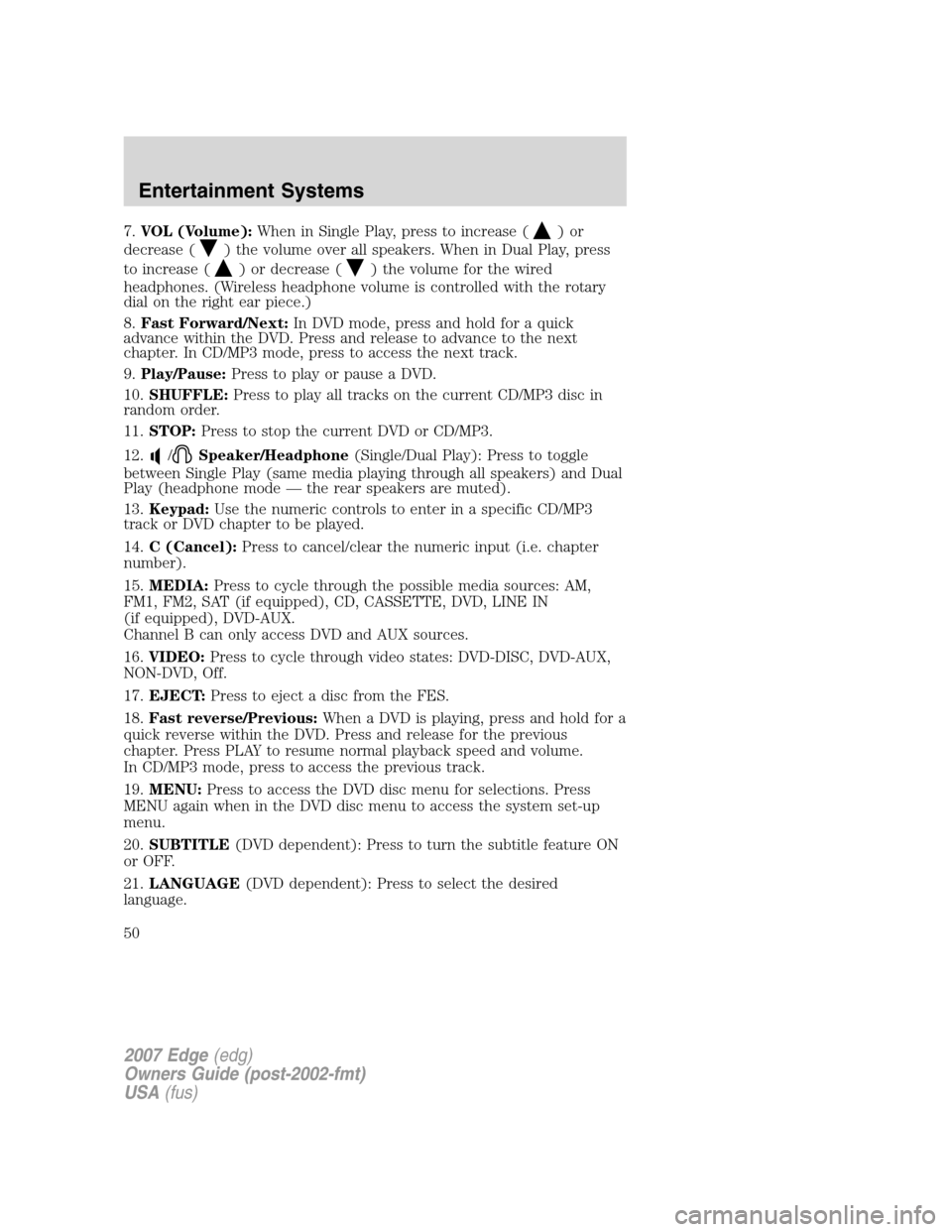 FORD EDGE 2007 1.G Owners Manual 7.VOL (Volume):When in Single Play, press to increase ()or
decrease (
) the volume over all speakers. When in Dual Play, press
to increase (
) or decrease () the volume for the wired
headphones. (Wire FORD EDGE 2007 1.G Owners Manual 7.VOL (Volume):When in Single Play, press to increase ()or
decrease (
) the volume over all speakers. When in Dual Play, press
to increase (
) or decrease () the volume for the wired
headphones. (Wire