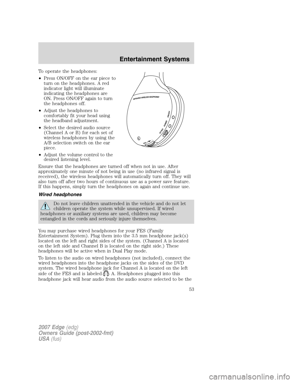 FORD EDGE 2007 1.G Workshop Manual To operate the headphones:
•Press ON/OFF on the ear piece to
turn on the headphones. A red
indicator light will illuminate
indicating the headphones are
ON. Press ON/OFF again to turn
the headphones