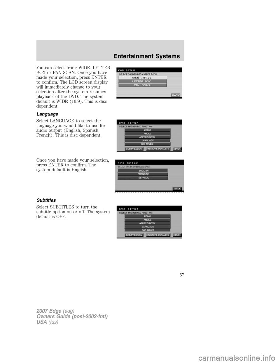 FORD EDGE 2007 1.G Owners Guide You can select from: WIDE, LETTER
BOX or PAN SCAN. Once you have
made your selection, press ENTER
to confirm. The LCD screen display
will immediately change to your
selection after the system resumes
FORD EDGE 2007 1.G Owners Guide You can select from: WIDE, LETTER
BOX or PAN SCAN. Once you have
made your selection, press ENTER
to confirm. The LCD screen display
will immediately change to your
selection after the system resumes