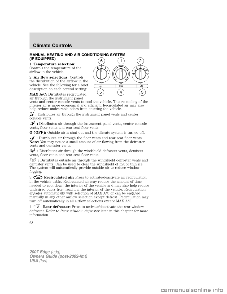 FORD EDGE 2007 1.G Repair Manual MANUAL HEATING AND AIR CONDITIONING SYSTEM
(IF EQUIPPED)
1.Temperature selection:
Controls the temperature of the
airflow in the vehicle.
2.Air flow selections:Controls
the distribution of the airflow FORD EDGE 2007 1.G Repair Manual MANUAL HEATING AND AIR CONDITIONING SYSTEM
(IF EQUIPPED)
1.Temperature selection:
Controls the temperature of the
airflow in the vehicle.
2.Air flow selections:Controls
the distribution of the airflow