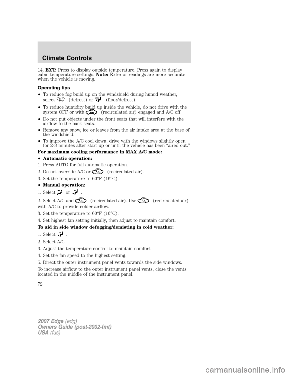 FORD EDGE 2007 1.G Owners Manual 14.EXT:Press to display outside temperature. Press again to display
cabin temperature settings.Note:Exterior readings are more accurate
when the vehicle is moving.
Operating tips
•To reduce fog buil