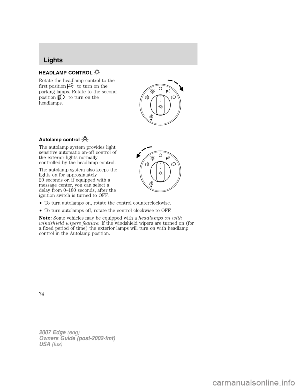 FORD EDGE 2007 1.G Owners Manual HEADLAMP CONTROL
Rotate the headlamp control to the
first position
to turn on the
parking lamps. Rotate to the second
position
to turn on the
headlamps.
Autolamp control
The autolamp system provides l FORD EDGE 2007 1.G Owners Manual HEADLAMP CONTROL
Rotate the headlamp control to the
first position
to turn on the
parking lamps. Rotate to the second
position
to turn on the
headlamps.
Autolamp control
The autolamp system provides l