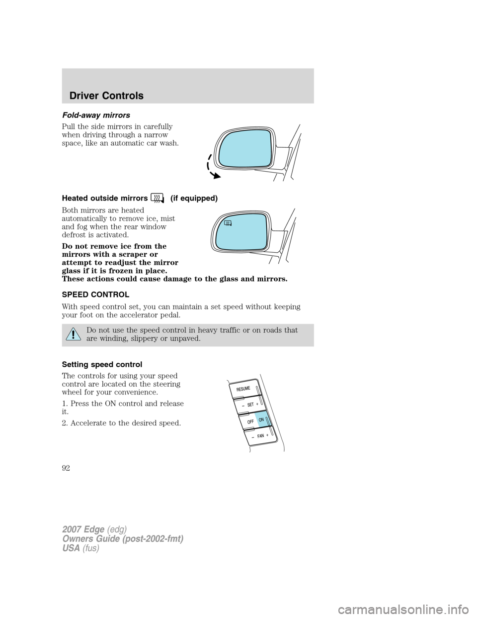 FORD EDGE 2007 1.G Owners Manual Fold-away mirrors
Pull the side mirrors in carefully
when driving through a narrow
space, like an automatic car wash.
Heated outside mirrors
(if equipped)
Both mirrors are heated
automatically to remo