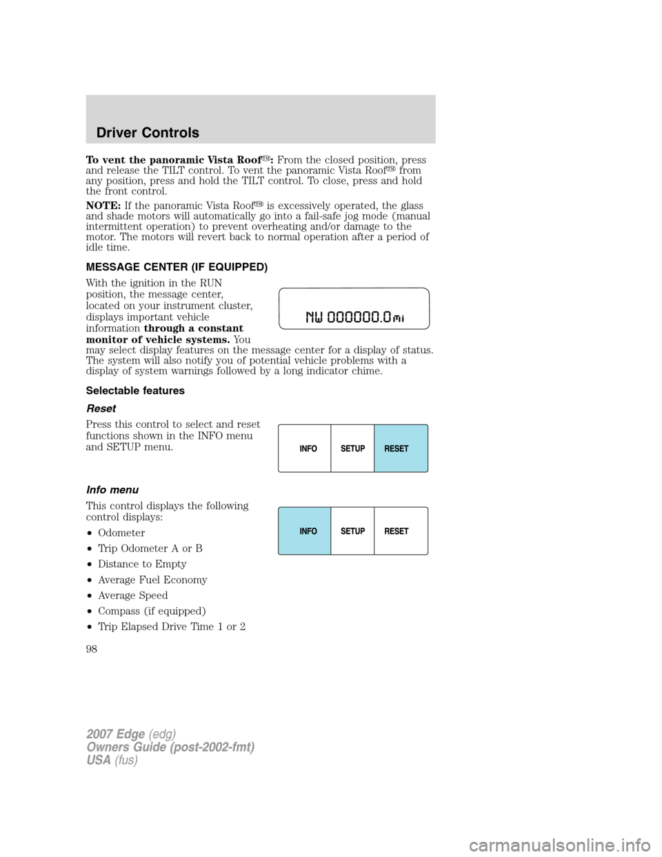 FORD EDGE 2007 1.G Owners Manual To vent the panoramic Vista Roof:From the closed position, press
and release the TILT control. To vent the panoramic Vista Rooffrom
any position, press and hold the TILT control. To close, press and