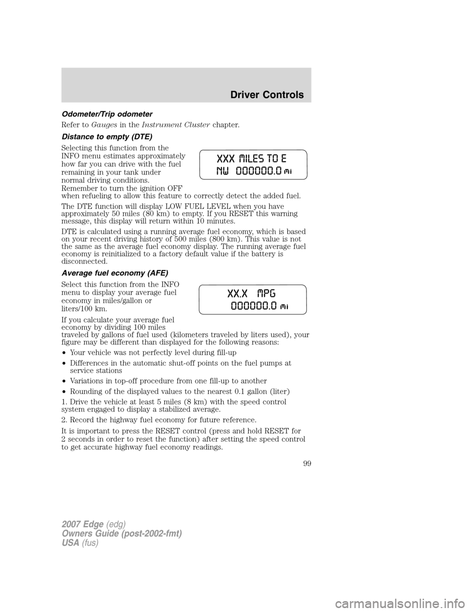 FORD EDGE 2007 1.G Owners Manual Odometer/Trip odometer
Refer toGaugesin theInstrument Clusterchapter.
Distance to empty (DTE)
Selecting this function from the
INFO menu estimates approximately
how far you can drive with the fuel
rem