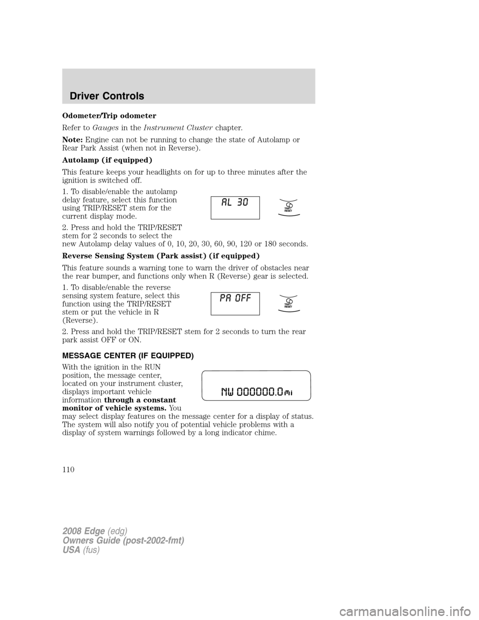 FORD EDGE 2008 1.G Owners Manual Odometer/Trip odometer
Refer toGaugesin theInstrument Clusterchapter.
Note:Engine can not be running to change the state of Autolamp or
Rear Park Assist (when not in Reverse).
Autolamp (if equipped)
T