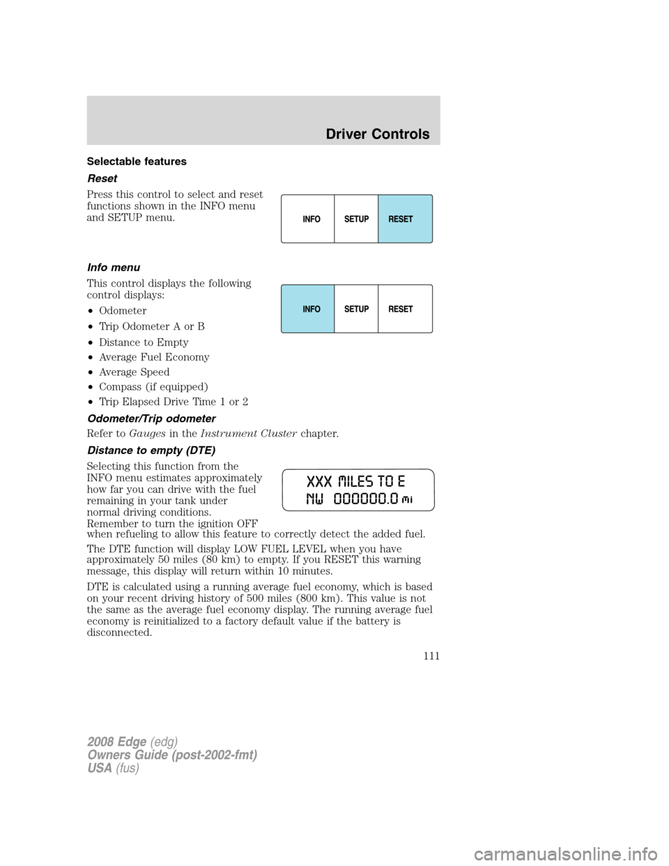 FORD EDGE 2008 1.G Owners Manual Selectable features
Reset
Press this control to select and reset
functions shown in the INFO menu
and SETUP menu.
Info menu
This control displays the following
control displays:
•Odometer
•Trip Od