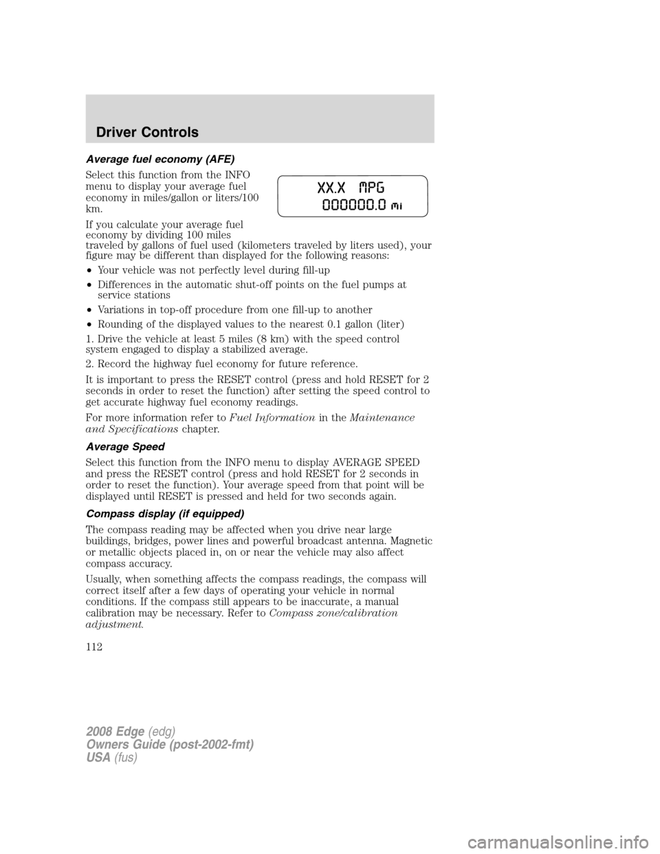 FORD EDGE 2008 1.G Owners Manual Average fuel economy (AFE)
Select this function from the INFO
menu to display your average fuel
economy in miles/gallon or liters/100
km.
If you calculate your average fuel
economy by dividing 100 mil FORD EDGE 2008 1.G Owners Manual Average fuel economy (AFE)
Select this function from the INFO
menu to display your average fuel
economy in miles/gallon or liters/100
km.
If you calculate your average fuel
economy by dividing 100 mil