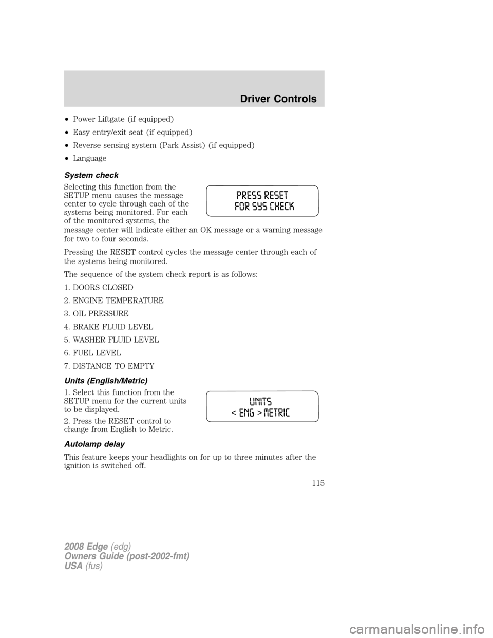 FORD EDGE 2008 1.G Owners Manual •Power Liftgate (if equipped)
•Easy entry/exit seat (if equipped)
•Reverse sensing system (Park Assist) (if equipped)
•Language
System check
Selecting this function from the
SETUP menu causes 