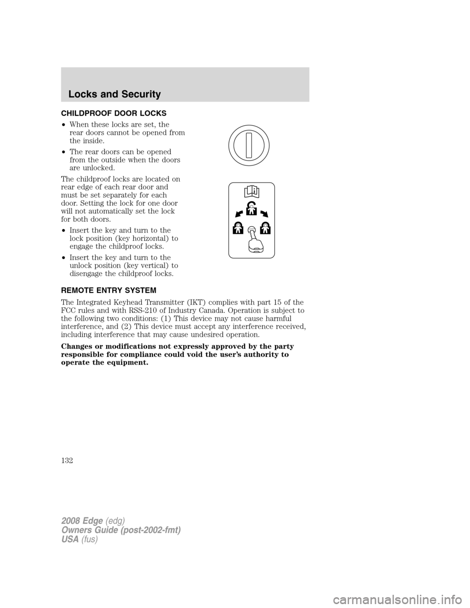 FORD EDGE 2008 1.G User Guide CHILDPROOF DOOR LOCKS
•When these locks are set, the
rear doors cannot be opened from
the inside.
•The rear doors can be opened
from the outside when the doors
are unlocked.
The childproof locks a FORD EDGE 2008 1.G User Guide CHILDPROOF DOOR LOCKS
•When these locks are set, the
rear doors cannot be opened from
the inside.
•The rear doors can be opened
from the outside when the doors
are unlocked.
The childproof locks a