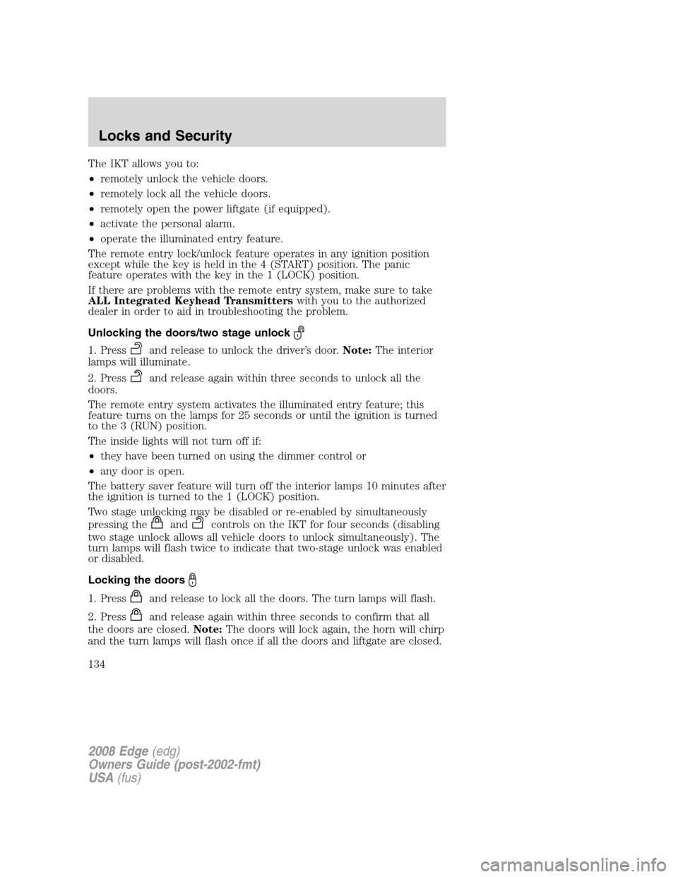 FORD EDGE 2008 1.G Owners Manual The IKT allows you to:
•remotely unlock the vehicle doors.
•remotely lock all the vehicle doors.
•remotely open the power liftgate (if equipped).
•activate the personal alarm.
•operate the i FORD EDGE 2008 1.G Owners Manual The IKT allows you to:
•remotely unlock the vehicle doors.
•remotely lock all the vehicle doors.
•remotely open the power liftgate (if equipped).
•activate the personal alarm.
•operate the i