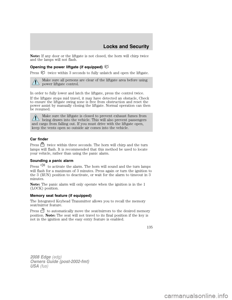 FORD EDGE 2008 1.G User Guide Note:If any door or the liftgate is not closed, the horn will chirp twice
and the lamps will not flash.
Opening the power liftgate (if equipped)
Presstwice within 3 seconds to fully unlatch and open t FORD EDGE 2008 1.G User Guide Note:If any door or the liftgate is not closed, the horn will chirp twice
and the lamps will not flash.
Opening the power liftgate (if equipped)
Presstwice within 3 seconds to fully unlatch and open t