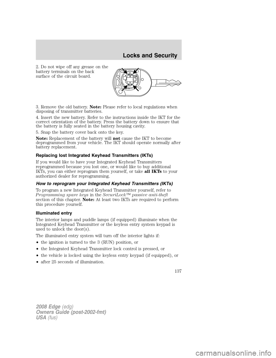 FORD EDGE 2008 1.G Owners Manual 2. Do not wipe off any grease on the
battery terminals on the back
surface of the circuit board.
3. Remove the old battery.Note:Please refer to local regulations when
disposing of transmitter batterie
