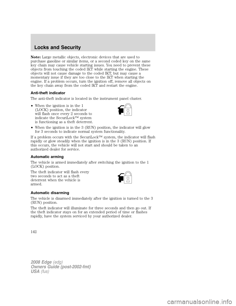 FORD EDGE 2008 1.G Owners Manual Note:Large metallic objects, electronic devices that are used to
purchase gasoline or similar items, or a second coded key on the same
key chain may cause vehicle starting issues. You need to prevent 