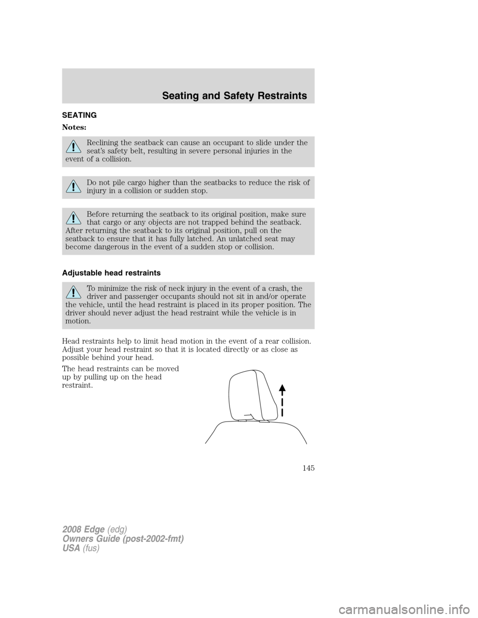 FORD EDGE 2008 1.G Owners Manual SEATING
Notes:
Reclining the seatback can cause an occupant to slide under the
seat’s safety belt, resulting in severe personal injuries in the
event of a collision.
Do not pile cargo higher than th FORD EDGE 2008 1.G Owners Manual SEATING
Notes:
Reclining the seatback can cause an occupant to slide under the
seat’s safety belt, resulting in severe personal injuries in the
event of a collision.
Do not pile cargo higher than th